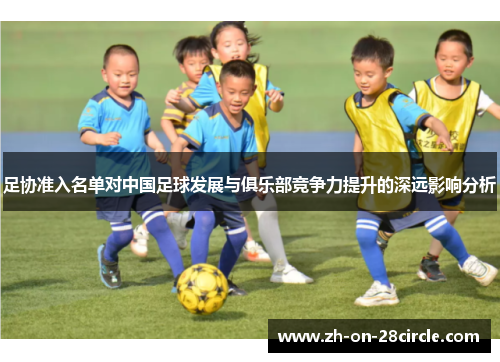 足协准入名单对中国足球发展与俱乐部竞争力提升的深远影响分析