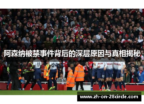 阿森纳被禁事件背后的深层原因与真相揭秘
