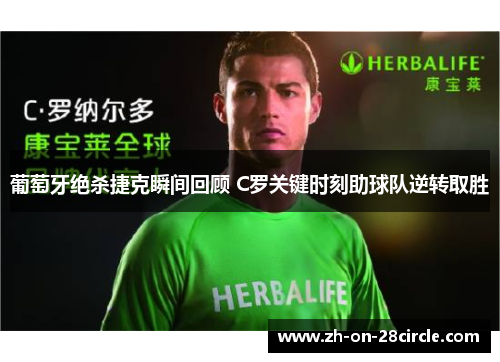 葡萄牙绝杀捷克瞬间回顾 C罗关键时刻助球队逆转取胜