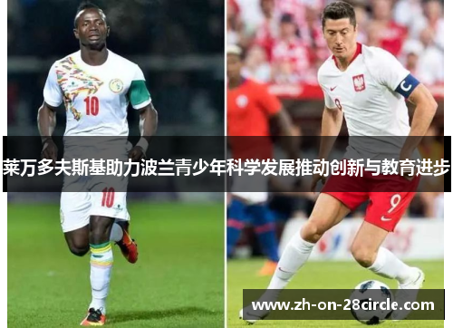 莱万多夫斯基助力波兰青少年科学发展推动创新与教育进步