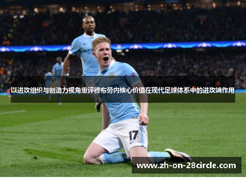 以进攻组织与创造力视角重评德布劳内核心价值在现代足球体系中的进攻端作用