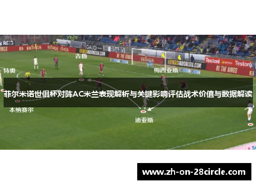 菲尔米诺世俱杯对阵AC米兰表现解析与关键影响评估战术价值与数据解读 菲尔米诺世俱杯对阵AC米兰表现解析与关键影响评估战术价值与数据解读