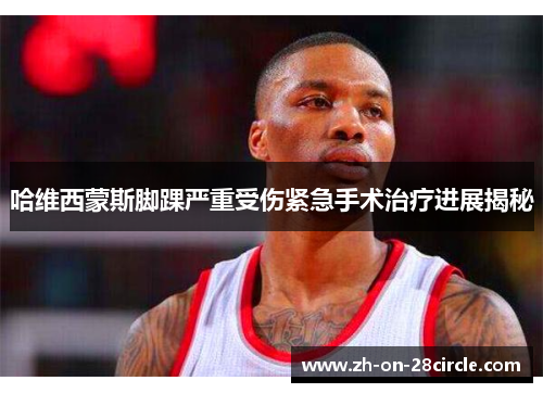 哈维西蒙斯脚踝严重受伤紧急手术治疗进展揭秘