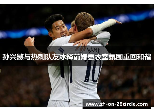 孙兴慜与热刺队友冰释前嫌更衣室氛围重回和谐