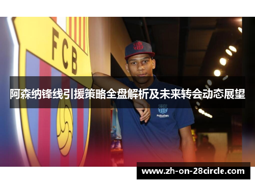 阿森纳锋线引援策略全盘解析及未来转会动态展望 阿森纳锋线引援策略全盘解析及未来转会动态展望