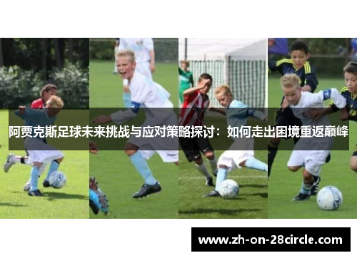 阿贾克斯足球未来挑战与应对策略探讨：如何走出困境重返巅峰