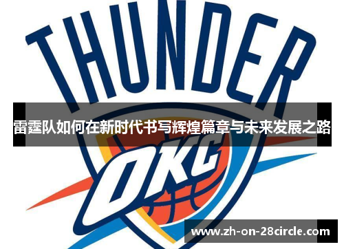 雷霆队如何在新时代书写辉煌篇章与未来发展之路 雷霆队如何在新时代书写辉煌篇章与未来发展之路