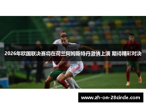 2026年欧国联决赛将在荷兰阿姆斯特丹激情上演 期待精彩对决