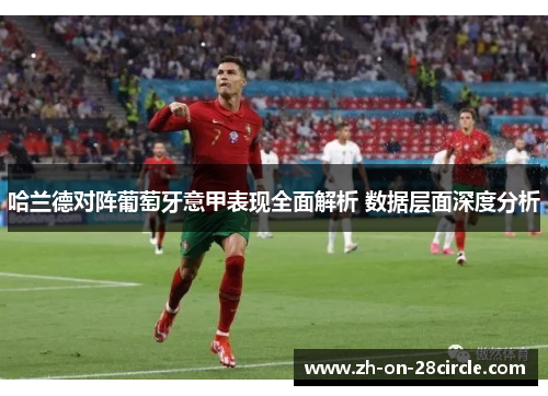 哈兰德对阵葡萄牙意甲表现全面解析 数据层面深度分析 哈兰德对阵葡萄牙意甲表现全面解析 数据层面深度分析